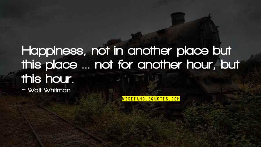 Live In This Moment Quotes By Walt Whitman: Happiness, not in another place but this place