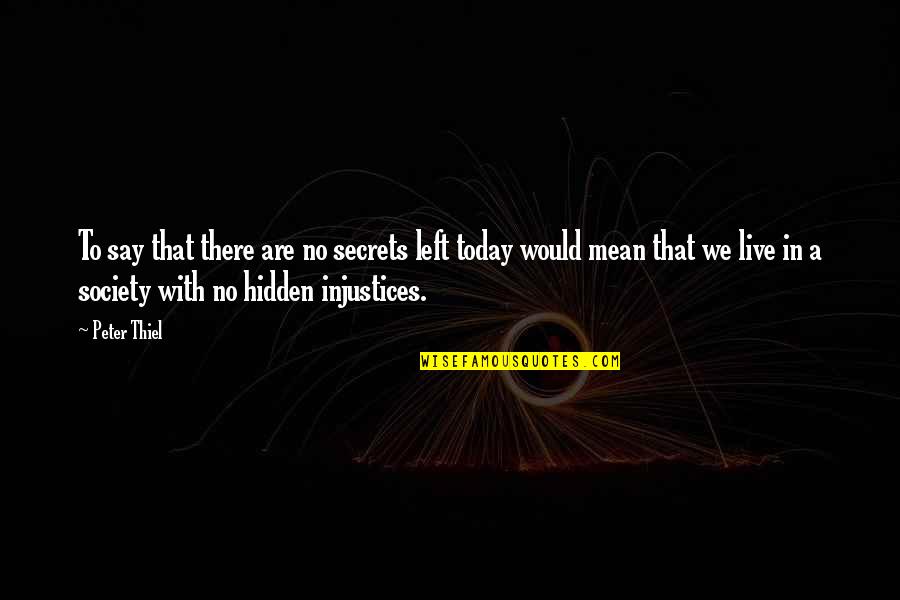 Live In Today Quotes By Peter Thiel: To say that there are no secrets left Live In Today Quotes By Peter Thiel: To say that there are no secrets left