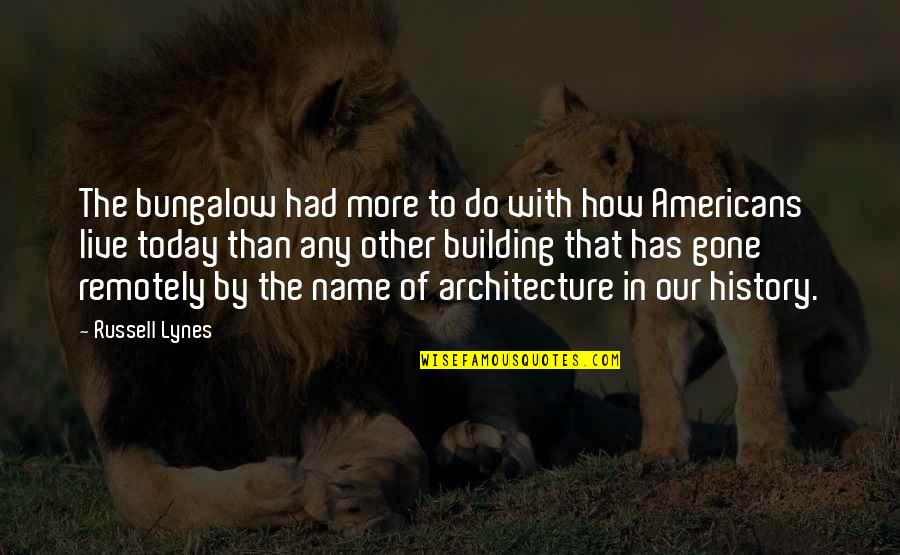 Live In Today Quotes By Russell Lynes: The bungalow had more to do with how Live In Today Quotes By Russell Lynes: The bungalow had more to do with how