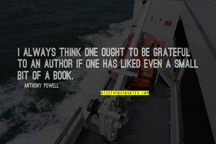 Live In Your Bliss Quotes By Anthony Powell: I always think one ought to be grateful