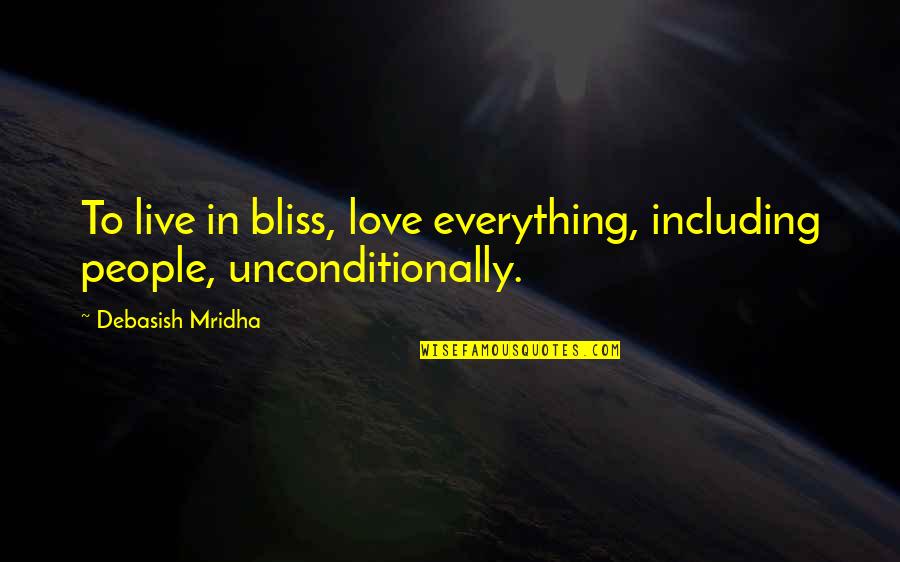 Live In Your Bliss Quotes By Debasish Mridha: To live in bliss, love everything, including people, Live In Your Bliss Quotes By Debasish Mridha: To live in bliss, love everything, including people,