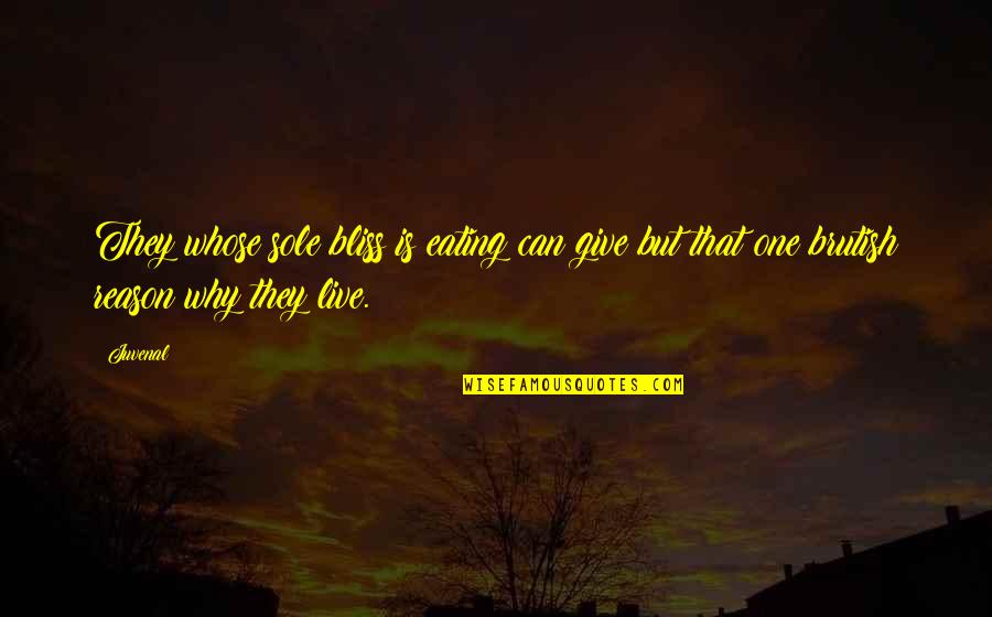 Live In Your Bliss Quotes By Juvenal: They whose sole bliss is eating can give