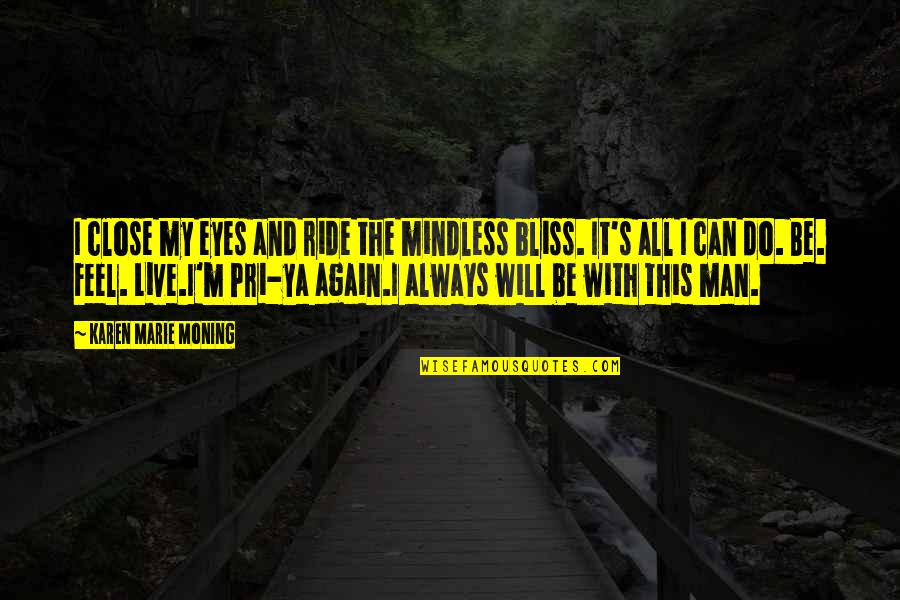 Live In Your Bliss Quotes By Karen Marie Moning: I close my eyes and ride the mindless Live In Your Bliss Quotes By Karen Marie Moning: I close my eyes and ride the mindless