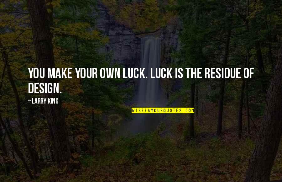 Live In Your Bliss Quotes By Larry King: You make your own luck. Luck is the