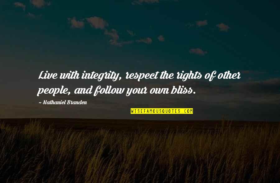 Live In Your Bliss Quotes By Nathaniel Branden: Live with integrity, respect the rights of other Live In Your Bliss Quotes By Nathaniel Branden: Live with integrity, respect the rights of other