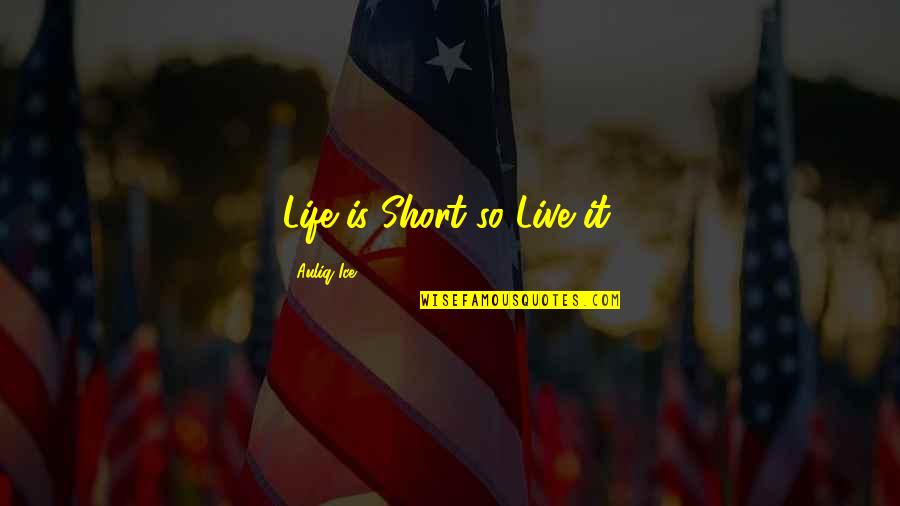 Live Is So Short Quotes By Auliq Ice: Life is Short so Live it.