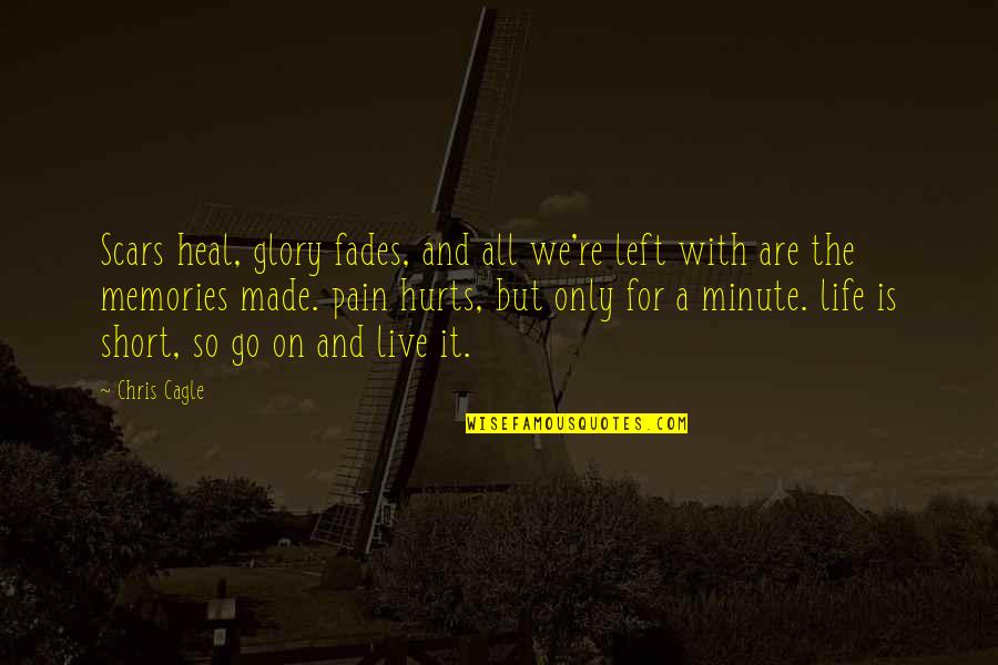 Live Is So Short Quotes By Chris Cagle: Scars heal, glory fades, and all we're left
