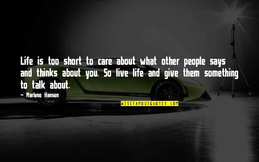 Live Is So Short Quotes By Marlene Hansen: Life is too short to care about what