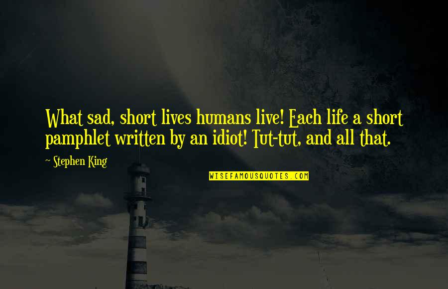 Live Is So Short Quotes By Stephen King: What sad, short lives humans live! Each life
