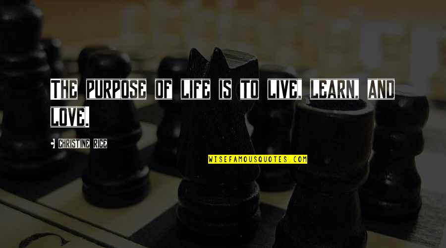 Live It Learn It Love It Quotes By Christine Rice: The purpose of life is to live, learn,
