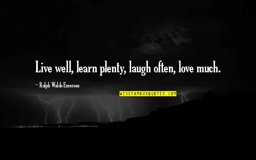 Live It Learn It Love It Quotes By Ralph Waldo Emerson: Live well, learn plenty, laugh often, love much.