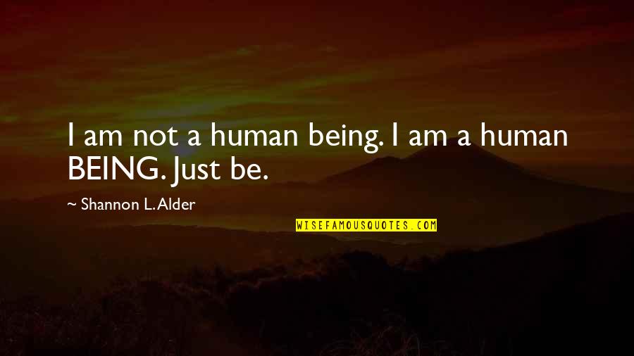 Live It Learn It Love It Quotes By Shannon L. Alder: I am not a human being. I am