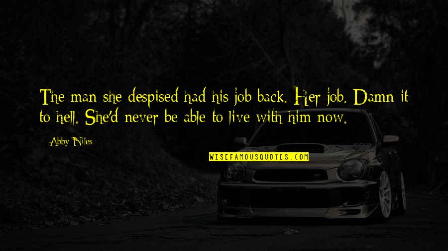 Live It Now Quotes By Abby Niles: The man she despised had his job back. Live It Now Quotes By Abby Niles: The man she despised had his job back.