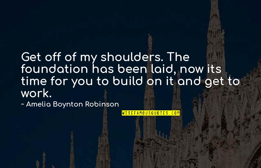Live It Now Quotes By Amelia Boynton Robinson: Get off of my shoulders. The foundation has Live It Now Quotes By Amelia Boynton Robinson: Get off of my shoulders. The foundation has