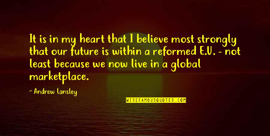 Live It Now Quotes By Andrew Lansley: It is in my heart that I believe