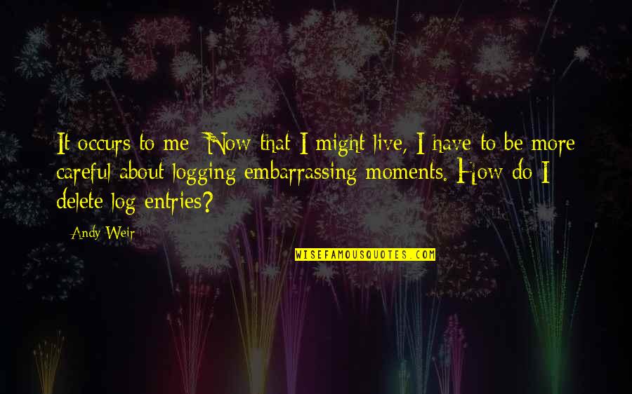 Live It Now Quotes By Andy Weir: It occurs to me: Now that I might Live It Now Quotes By Andy Weir: It occurs to me: Now that I might