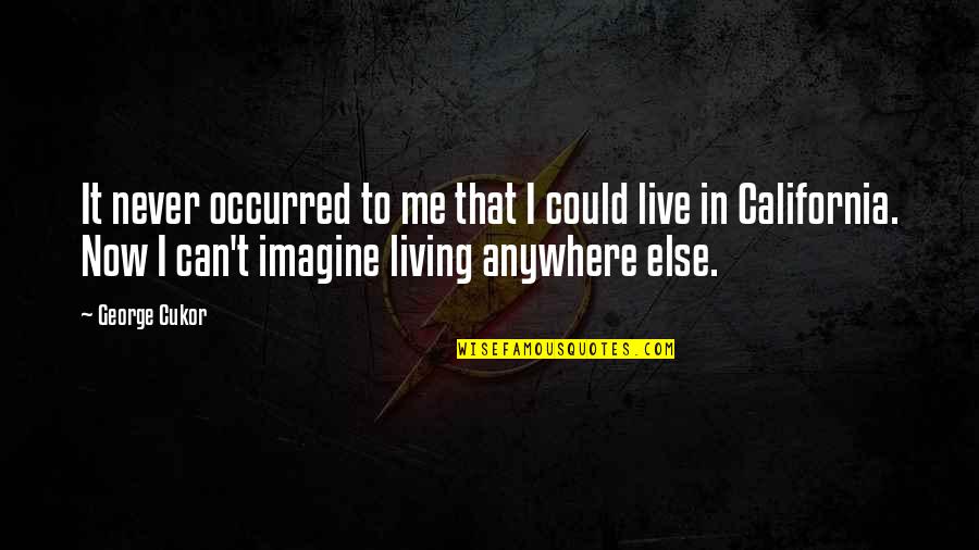Live It Now Quotes By George Cukor: It never occurred to me that I could Live It Now Quotes By George Cukor: It never occurred to me that I could
