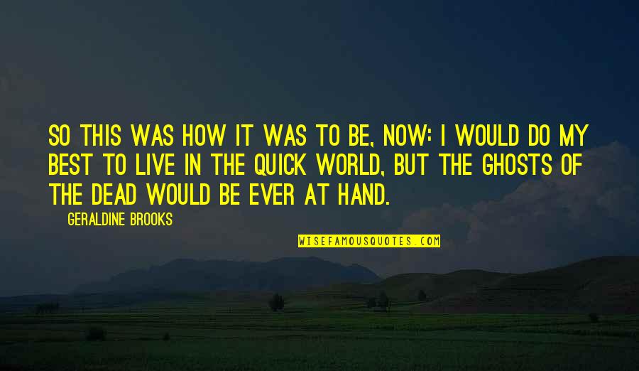 Live It Now Quotes By Geraldine Brooks: So this was how it was to be,