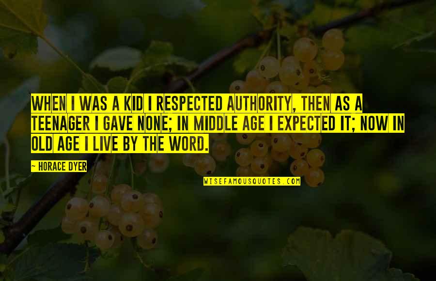 Live It Now Quotes By Horace Dyer: When I was a kid I respected authority, Live It Now Quotes By Horace Dyer: When I was a kid I respected authority,