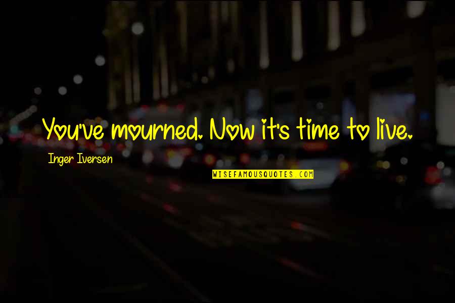 Live It Now Quotes By Inger Iversen: You've mourned. Now it's time to live.