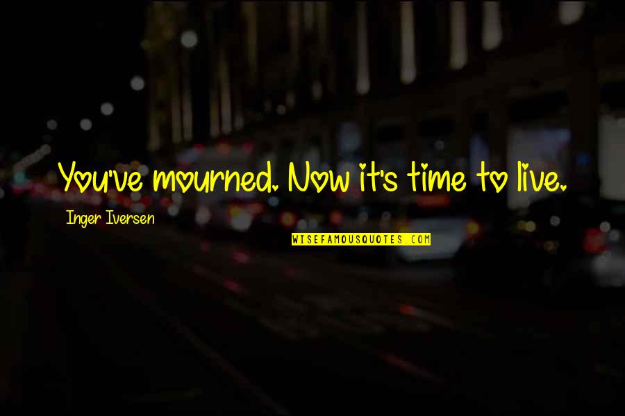 Live It Now Quotes By Inger Iversen: You've mourned. Now it's time to live. Live It Now Quotes By Inger Iversen: You've mourned. Now it's time to live.