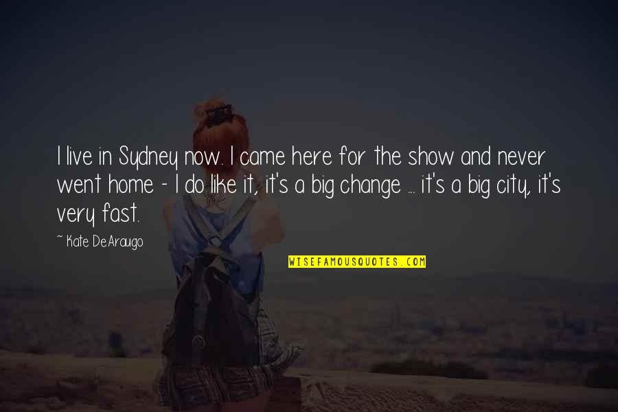 Live It Now Quotes By Kate DeAraugo: I live in Sydney now. I came here Live It Now Quotes By Kate DeAraugo: I live in Sydney now. I came here