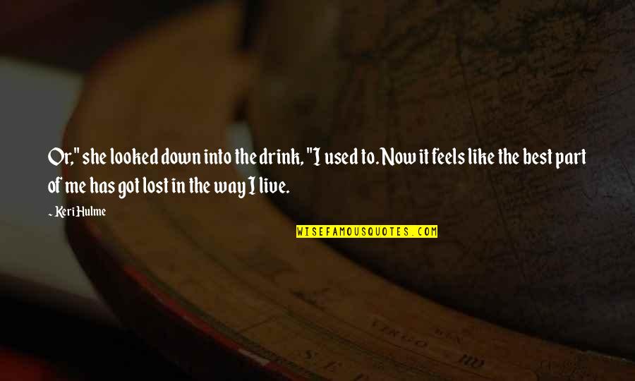 Live It Now Quotes By Keri Hulme: Or," she looked down into the drink, "I Live It Now Quotes By Keri Hulme: Or," she looked down into the drink, "I