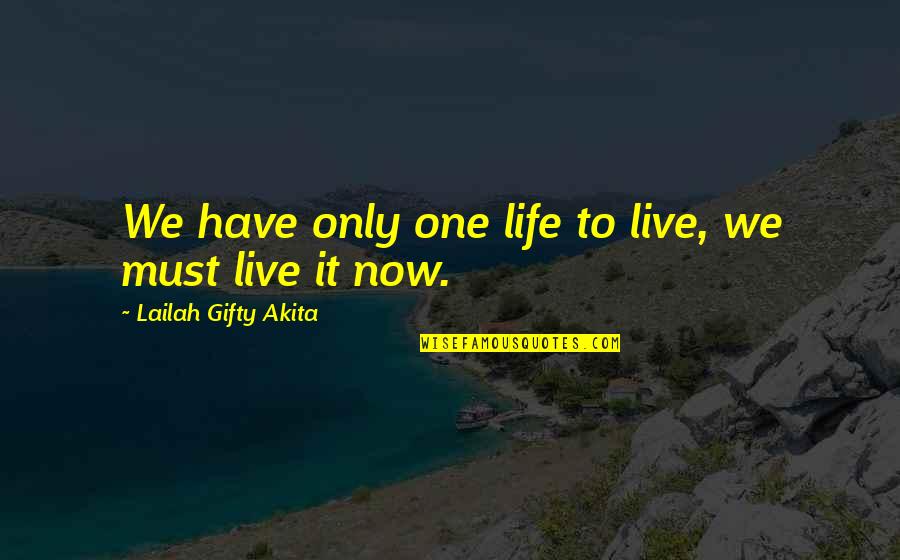 Live It Now Quotes By Lailah Gifty Akita: We have only one life to live, we