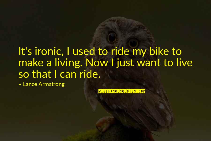 Live It Now Quotes By Lance Armstrong: It's ironic, I used to ride my bike Live It Now Quotes By Lance Armstrong: It's ironic, I used to ride my bike