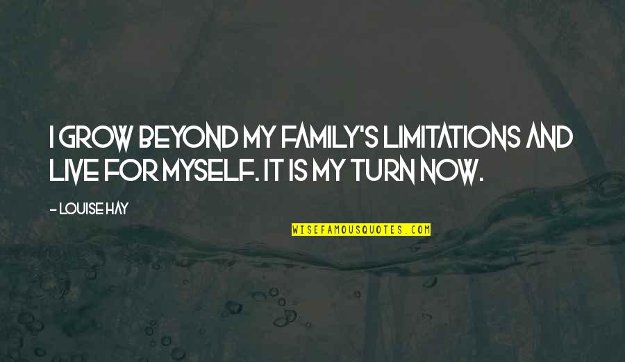 Live It Now Quotes By Louise Hay: I grow beyond my family's limitations and live
