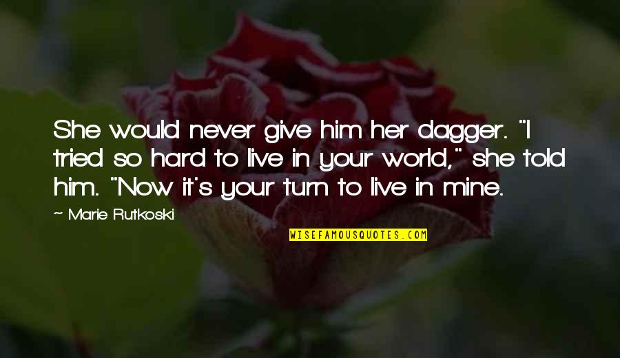 Live It Now Quotes By Marie Rutkoski: She would never give him her dagger. "I Live It Now Quotes By Marie Rutkoski: She would never give him her dagger. "I