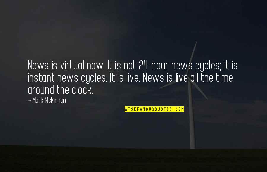Live It Now Quotes By Mark McKinnon: News is virtual now. It is not 24-hour