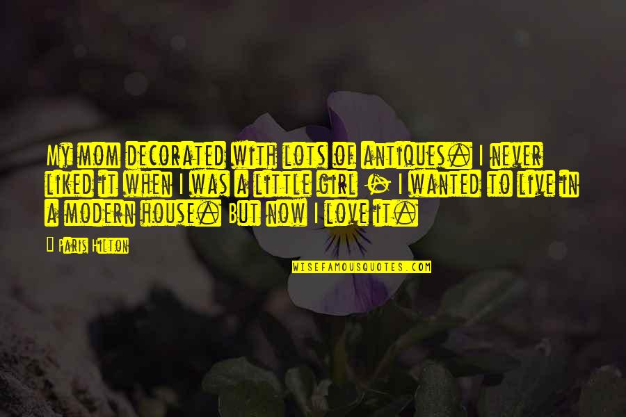 Live It Now Quotes By Paris Hilton: My mom decorated with lots of antiques. I Live It Now Quotes By Paris Hilton: My mom decorated with lots of antiques. I