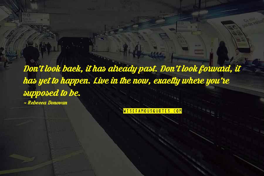 Live It Now Quotes By Rebecca Donovan: Don't look back, it has already past. Don't