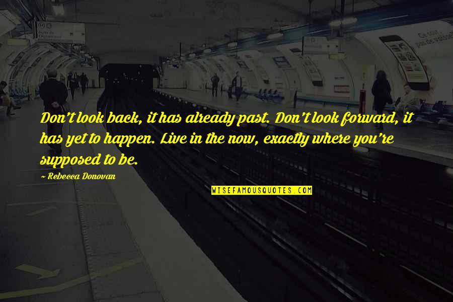 Live It Now Quotes By Rebecca Donovan: Don't look back, it has already past. Don't Live It Now Quotes By Rebecca Donovan: Don't look back, it has already past. Don't