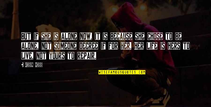 Live It Now Quotes By Robin Hobb: But if she is alone now, it is Live It Now Quotes By Robin Hobb: But if she is alone now, it is