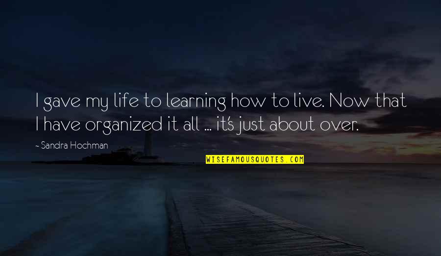 Live It Now Quotes By Sandra Hochman: I gave my life to learning how to Live It Now Quotes By Sandra Hochman: I gave my life to learning how to