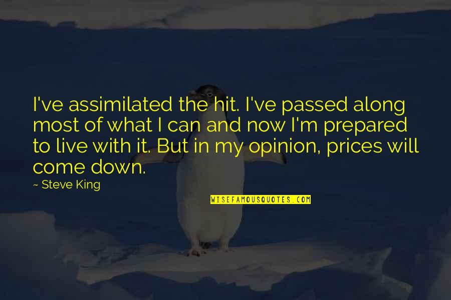Live It Now Quotes By Steve King: I've assimilated the hit. I've passed along most Live It Now Quotes By Steve King: I've assimilated the hit. I've passed along most