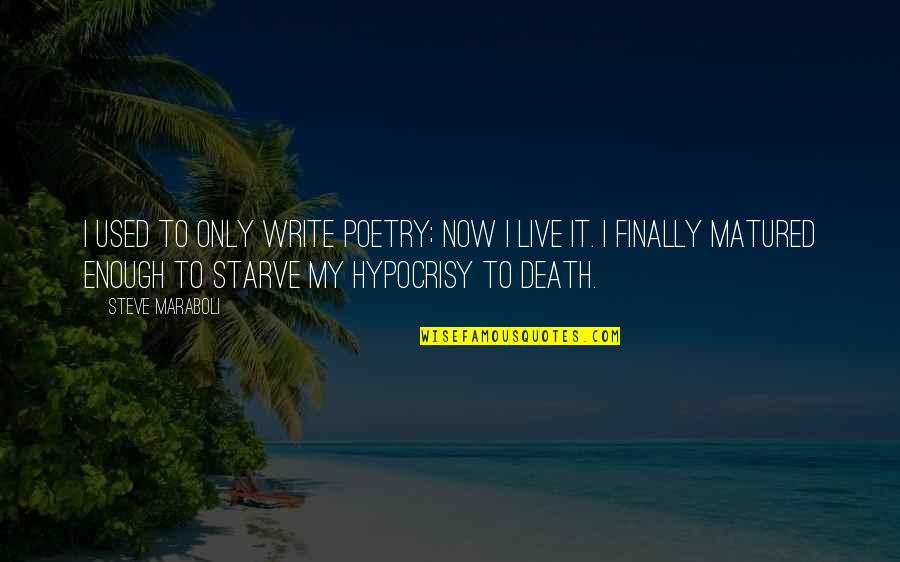 Live It Now Quotes By Steve Maraboli: I used to only write poetry; now I Live It Now Quotes By Steve Maraboli: I used to only write poetry; now I