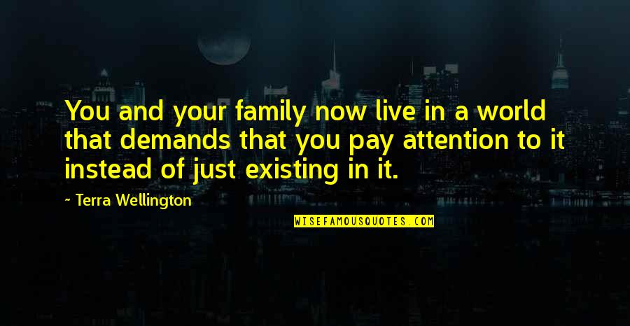 Live It Now Quotes By Terra Wellington: You and your family now live in a