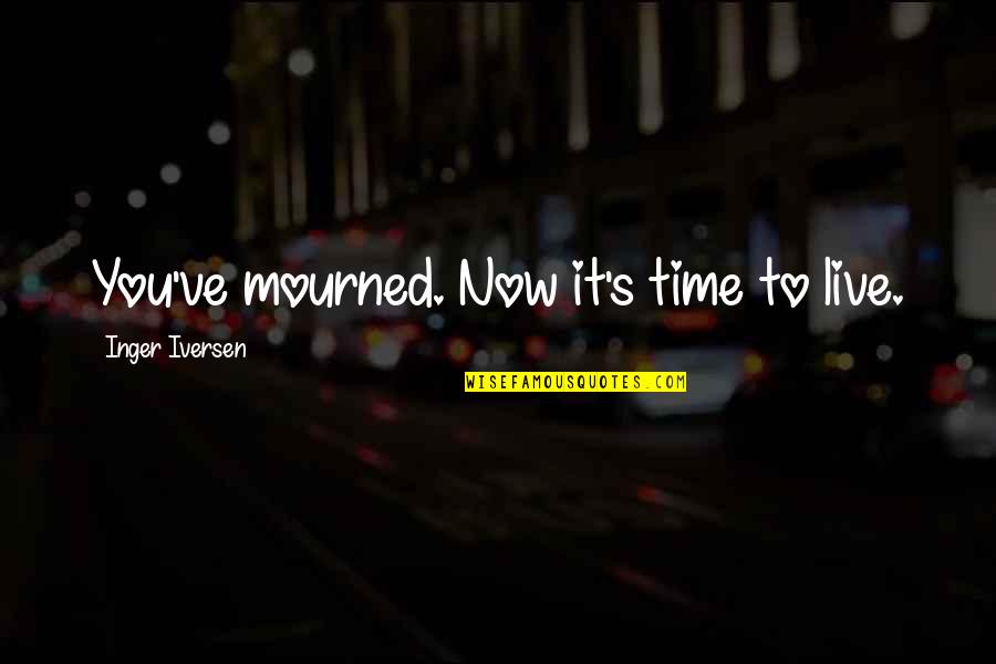Live It Quotes By Inger Iversen: You've mourned. Now it's time to live. Live It Quotes By Inger Iversen: You've mourned. Now it's time to live.