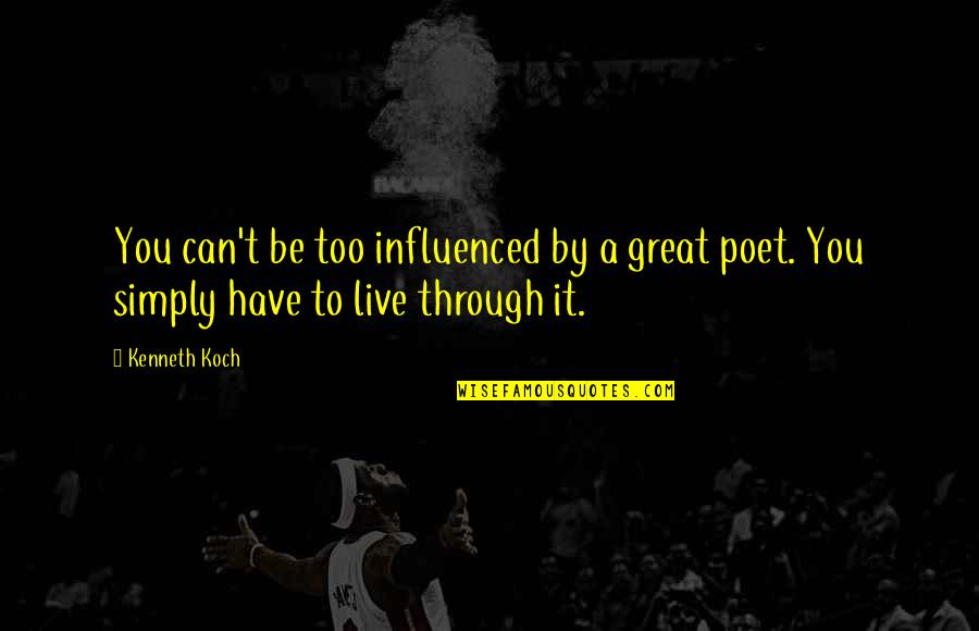 Live It Quotes By Kenneth Koch: You can't be too influenced by a great