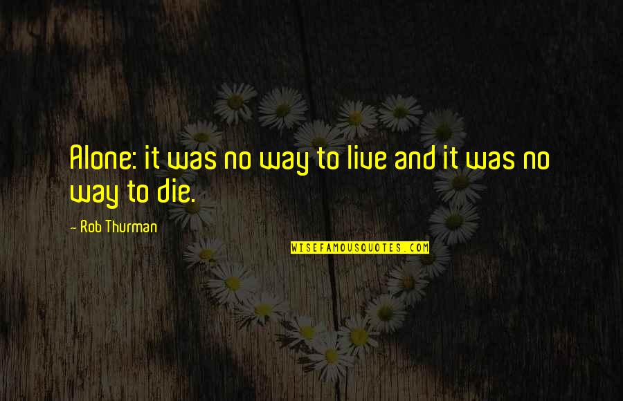 Live It Quotes By Rob Thurman: Alone: it was no way to live and