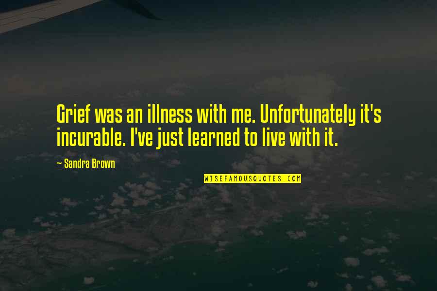 Live It Quotes By Sandra Brown: Grief was an illness with me. Unfortunately it's