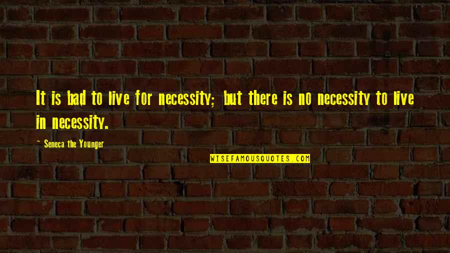 Live It Quotes By Seneca The Younger: It is bad to live for necessity; but