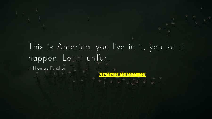 Live It Quotes By Thomas Pynchon: This is America, you live in it, you Live It Quotes By Thomas Pynchon: This is America, you live in it, you