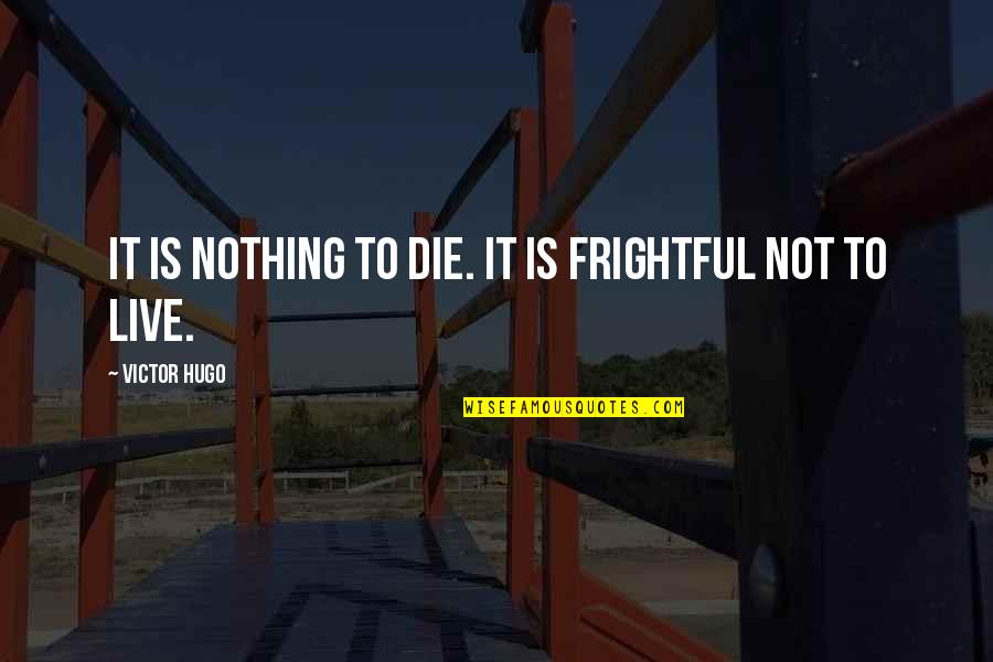 Live It Quotes By Victor Hugo: It is nothing to die. It is frightful