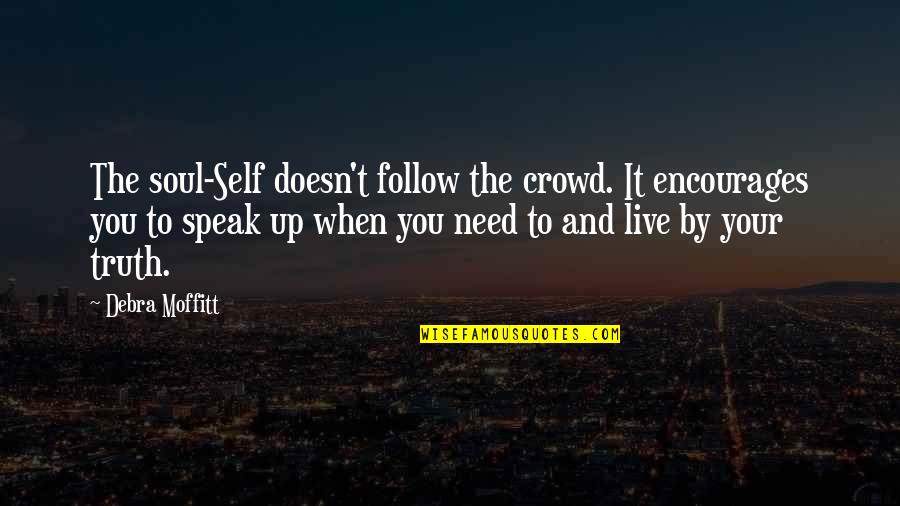 Live It Up Life Quotes By Debra Moffitt: The soul-Self doesn't follow the crowd. It encourages