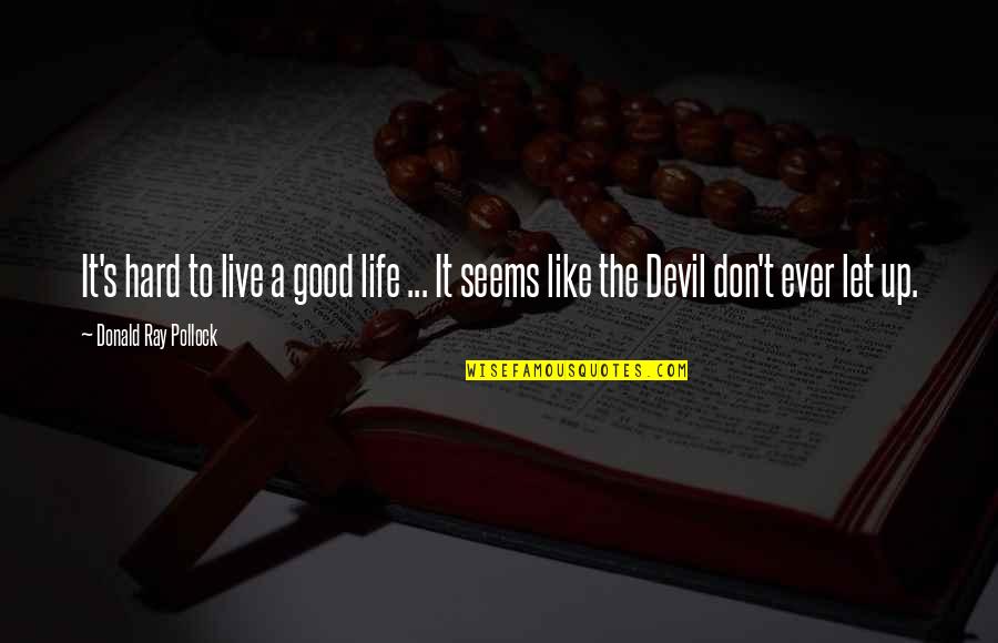 Live It Up Life Quotes By Donald Ray Pollock: It's hard to live a good life ...