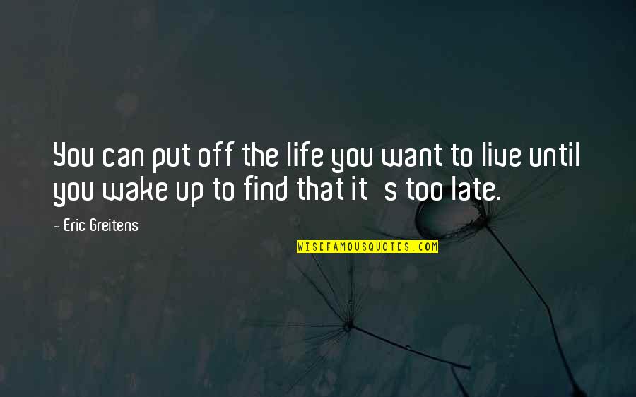 Live It Up Life Quotes By Eric Greitens: You can put off the life you want
